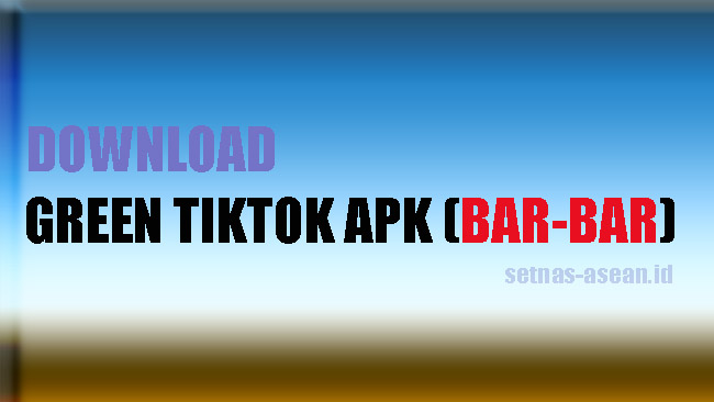 Download Green TikTok Apk Asli Versi Terbaru 2023